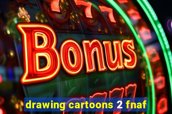 drawing cartoons 2 fnaf